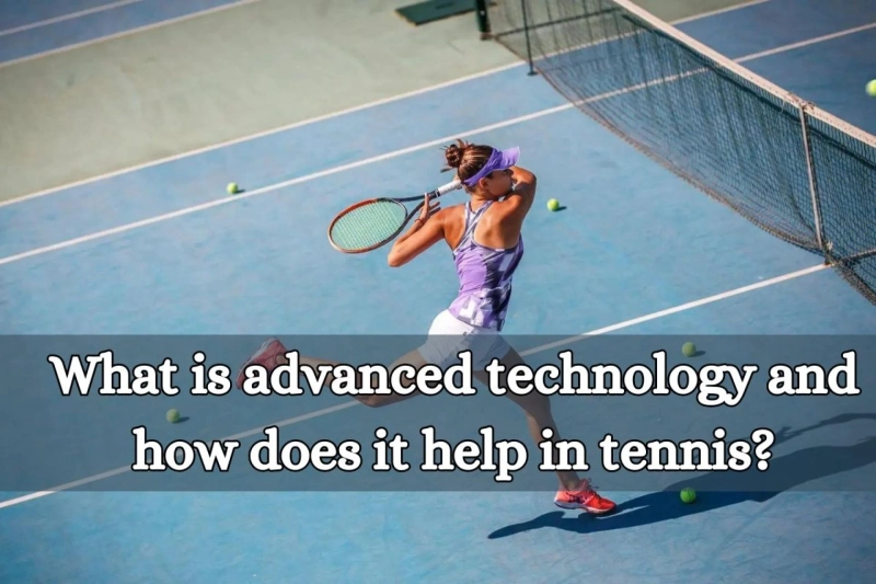 What is advanced technology and how does it help in tennis?