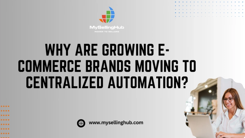 Why Are Growing E-Commerce Brands Moving to Centralized Automation?