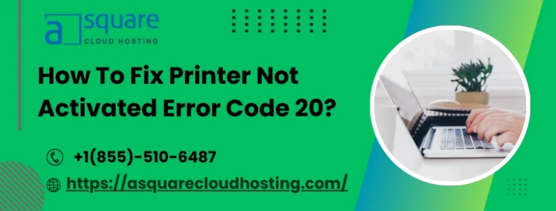 An Expert Guide to Fix Printer Not Activated Error Code -20