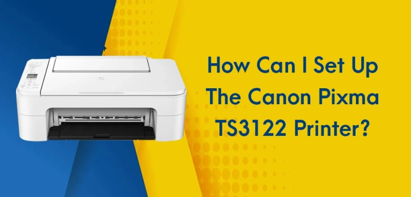 How Can I Set Up The Canon Pixma TS3122 Printer?