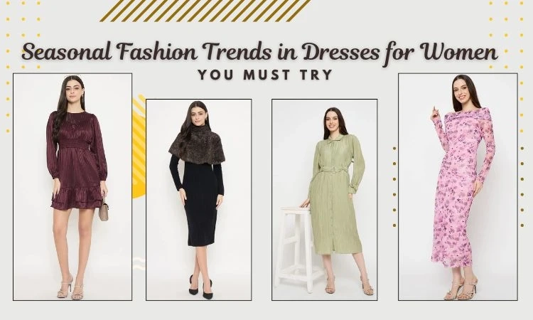 Seasonal Fashion Trends in Dresses for Women You Must Try