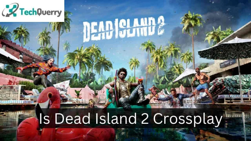 Dead Island 2 Crossplay: A Complete Guide