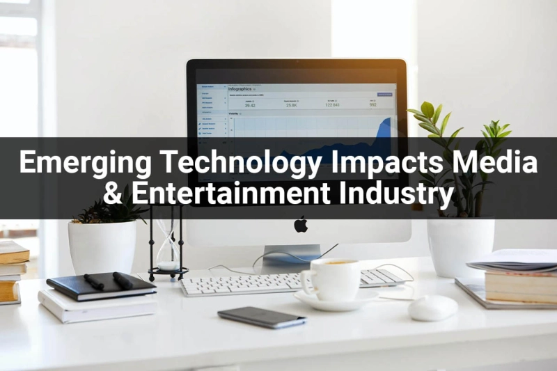 How Emerging Technology Impact Media & Entertainment Industry?