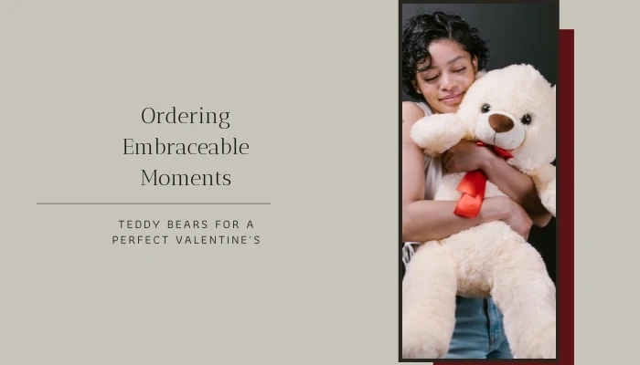 Ordering Embraceable Moments: Teddy Bears for a Perfect Valentine's