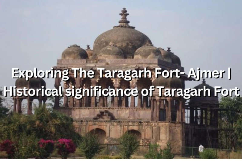 Exploring The Taragarh Fort- Ajmer | Historical significance of Taragarh Fort
