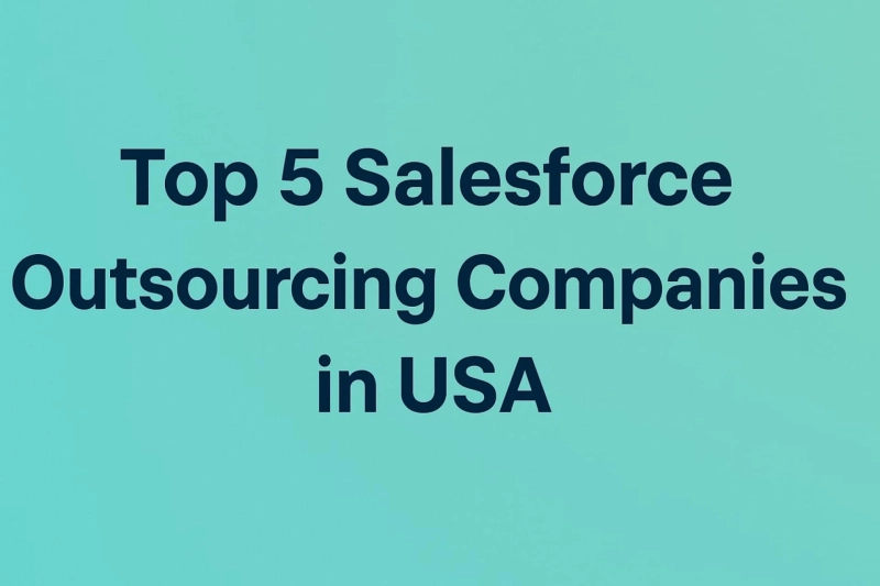 Top 5 Salesforce Outsourcing Companies in USA