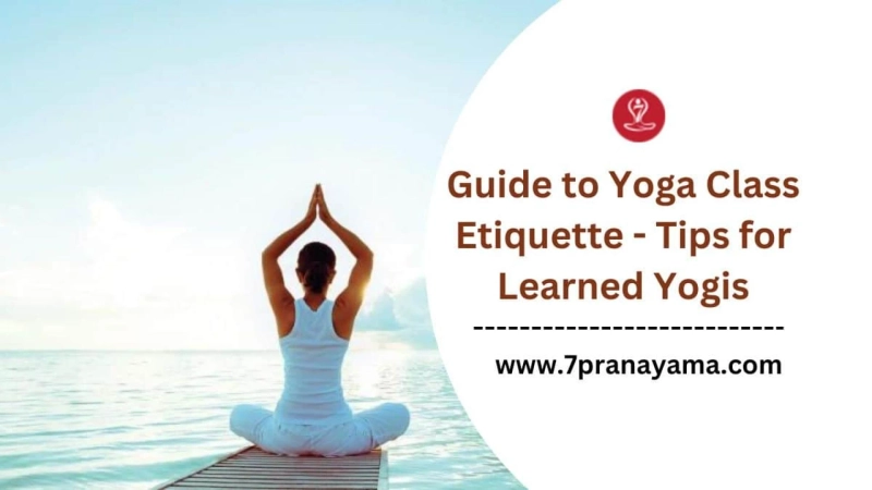 Guide to Yoga Class Etiquette - Tips for Learned Yogis