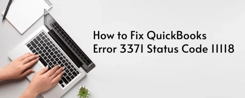 QuickBooks Error 3371 Status Code 11118: Causes, Solutions, and Troubleshooting