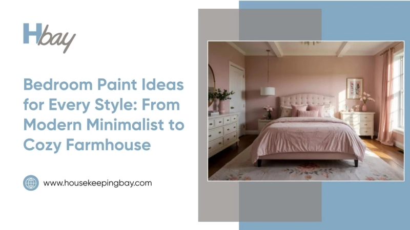 Bedroom Paint Ideas for Every Style: From Modern Minimalist to Cozy Farmhouse