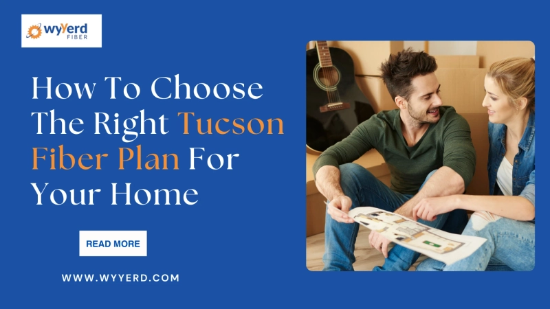 How To Choose The Right Tucson Fiber Plan For Your Home