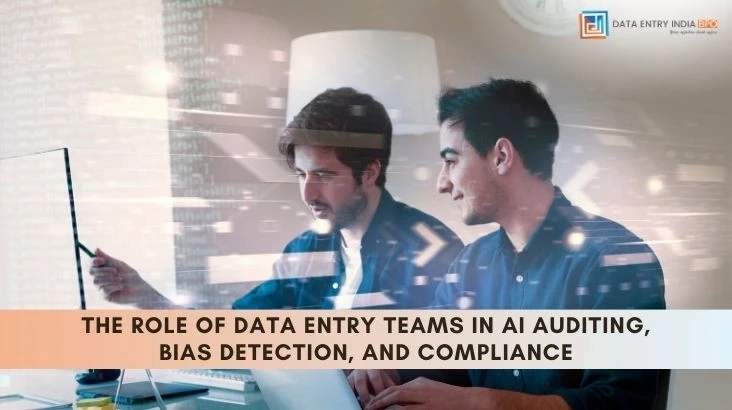The Role of Data Entry Teams in AI Auditing, Bias Detection, and Compliance