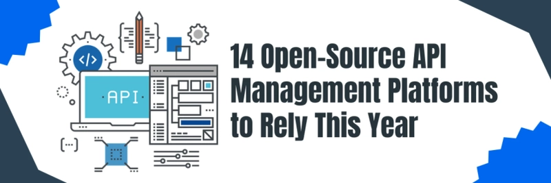 14 Open-Source API Management Platforms to Rely This Year