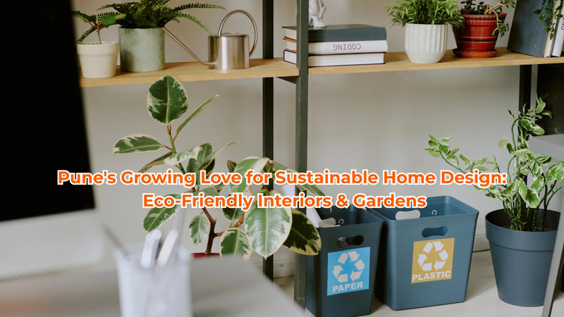 Pune's Growing Love for Sustainable Home Design: Eco-Friendly Interiors & Gardens