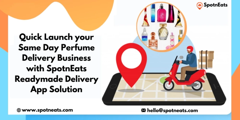 Quick Launch Your Same-Day Perfume Delivery Business With SpotnEats Readymade Delivery App Solution