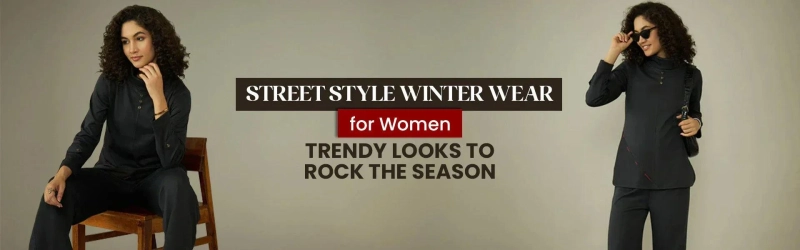 Street Style Winter Wear for Women: Trendy Looks to Rock the Season