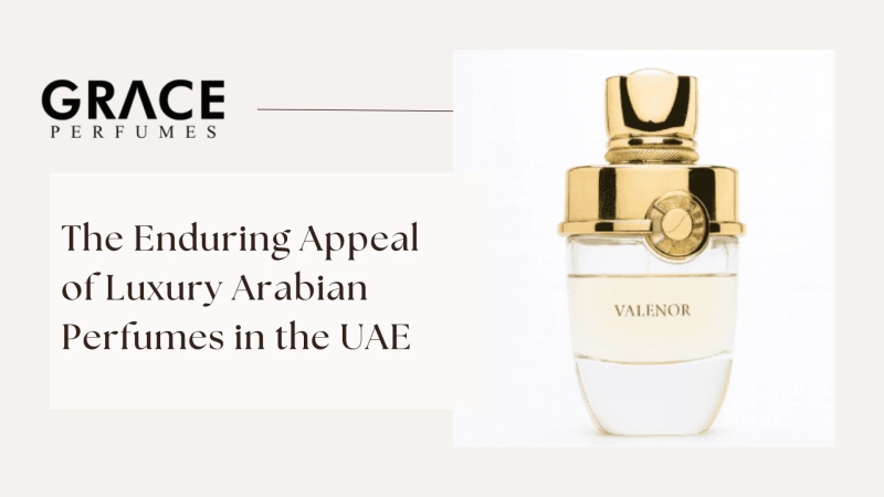 The Enduring Appeal of Luxury Arabian Perfumes in the UAE