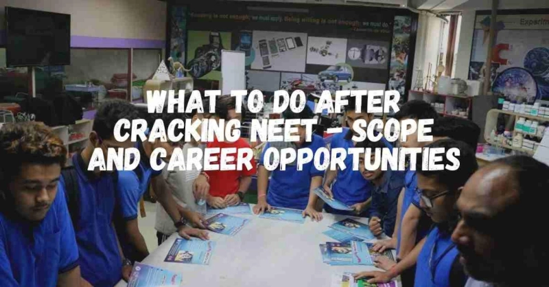 What To Do after Cracking NEET - Scope and Career Opportunities