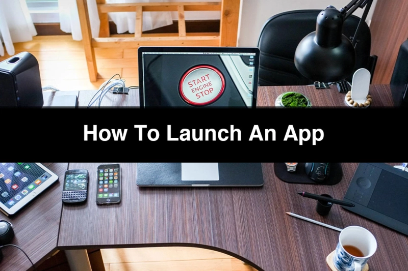 How To Launch An App: 10 Things To Do Before You Publish