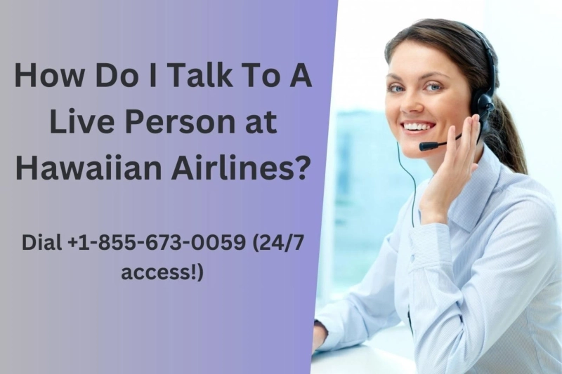 How Do I Talk To A Live Person at Hawaiian Airlines? - Dial +1-855-673-0059 (24/7 access!)