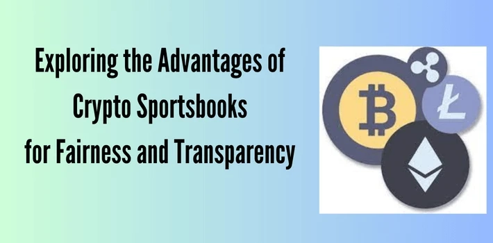 Exploring the Advantages of Crypto Sportsbooks for Fairness and Transparency