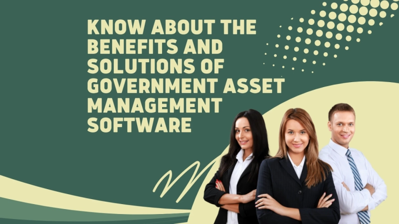 Know About the Benefits And Solutions of Government Asset Management Software
