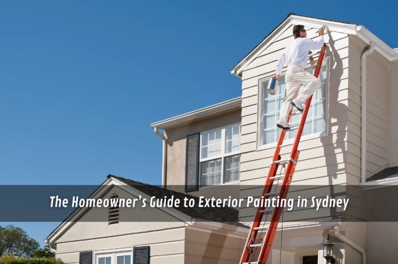 The Homeowner’s Guide to Exterior Painting in Sydney