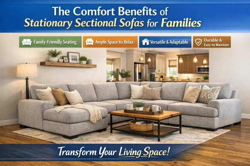 The Comfort Benefits of Stationary Sectional Sofas for Families