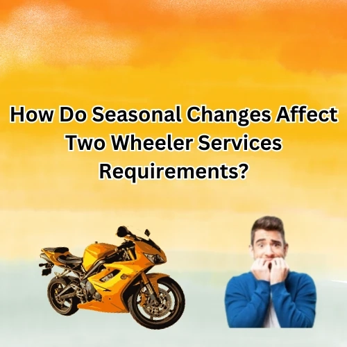 How Do Seasonal Changes Affect Two Wheeler Services Requirements?