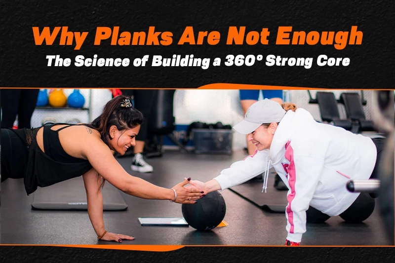 Why Planks Are Not Enough: The Science of Building a 360° Strong Core