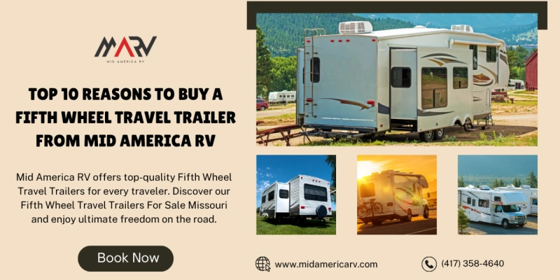 Top 10 Reasons to Buy a Fifth Wheel Travel Trailer from Mid America RV