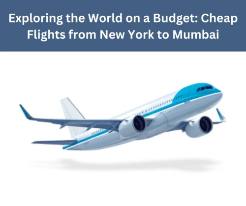 Exploring the World on a Budget: Cheap Flights from New York to Mumbai