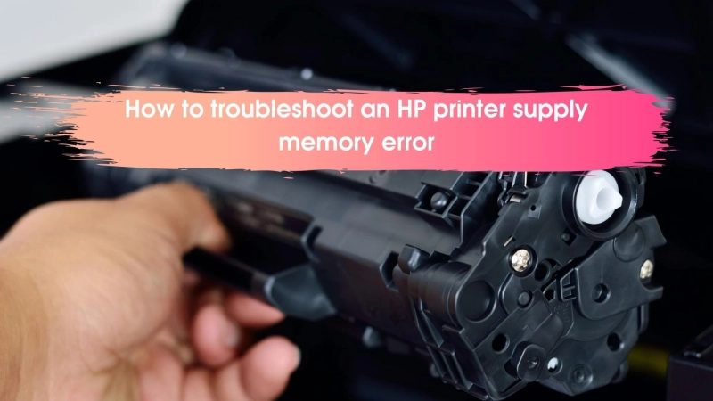 How to troubleshoot an HP printer supply memory error