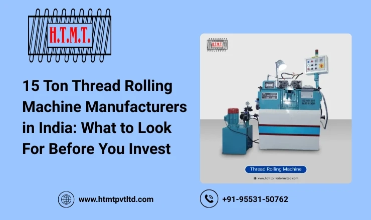 15 Ton Thread Rolling Machine Manufacturers in India: What to Look For Before You Invest