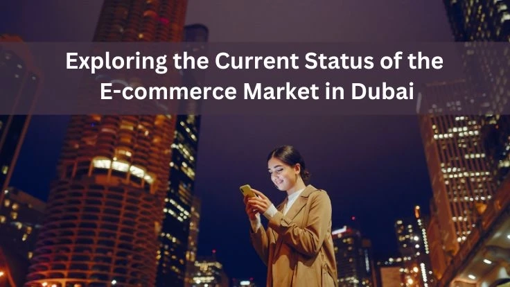 Exploring the Current Status of the E-commerce Market in Dubai