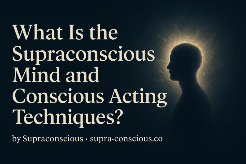 What Is the Supraconscious Mind and Conscious Acting Techniques?