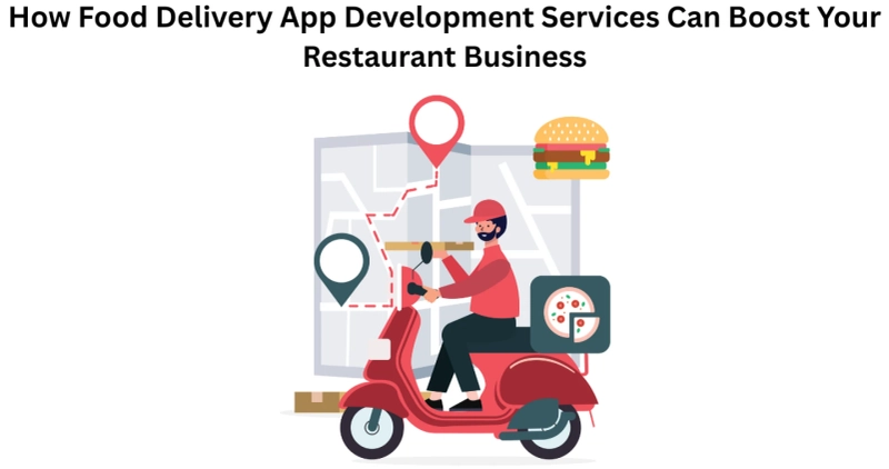 How Food Delivery App Development Services Can Boost Your Restaurant Business