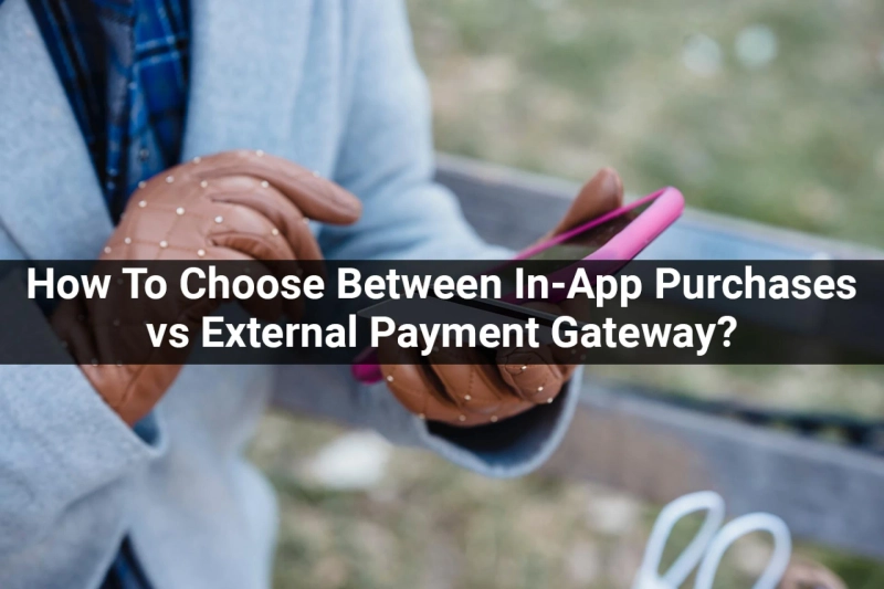 How To Choose Between In-App Purchases And External Payment Gateways?