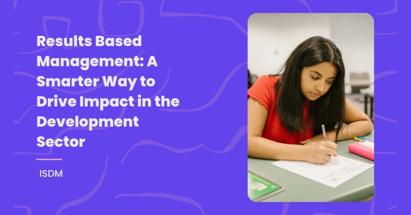 Results Based Management: A Smarter Way to Drive Impact in the Development Sector