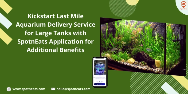 How SpotnEats Fish Tank Delivery App Solution Aids To Enhance Your Fish Tank Delivery Business?