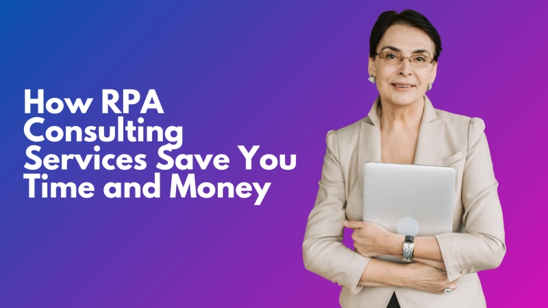 How RPA Consulting Services Save You Time and Money