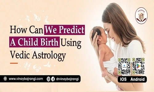 How Can We Predict A Child Birth Using Vedic Astrology