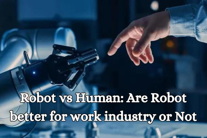 Robot vs Human: Are Robot better for work industry or Not