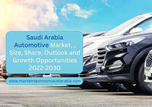 Saudi Arabia Automotive Market, Size, Share, Outlook and Growth Opportunities 2022-2030