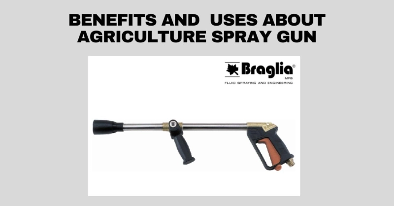 Benefits and Uses about Agriculture Spray Gun