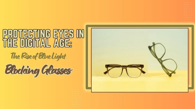 Protecting Eyes in the Digital Age: The Rise of Blue Light Blocking Glasses