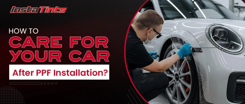 How to Care for Your Car After PPF Installation?