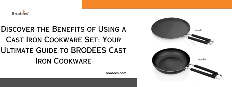 Discover the Benefits of Using a Cast Iron Cookware Set: Your Ultimate Guide to BRODEES Cast Iron Cookware