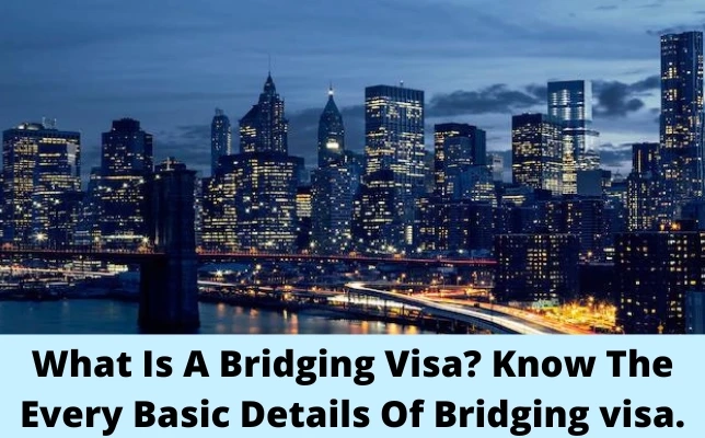 What Is A Bridging Visa? Know The Every Basic Details Of Bridging visa.