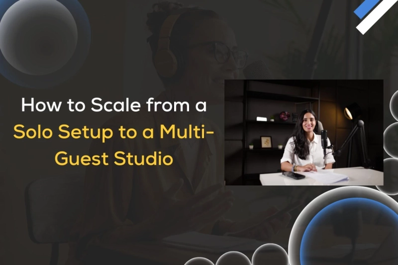 How to Scale from a Solo Setup to a Multi-Guest Studio: Routing, Microphones, and Workflow