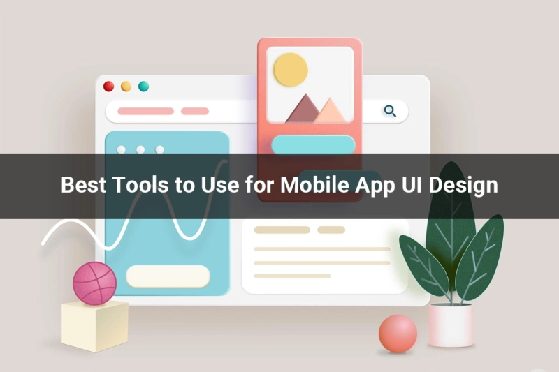 Best Tools to Use for Mobile App UI Design